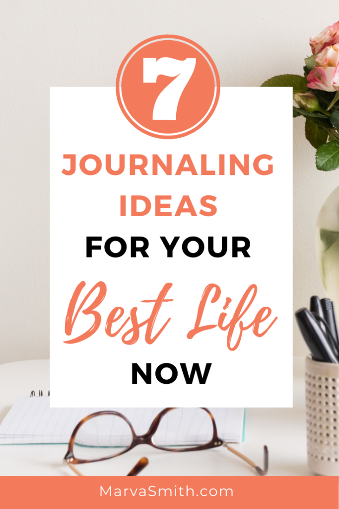 7 Journaling Ideas for Your Best Life Now - MarvaSmith.com