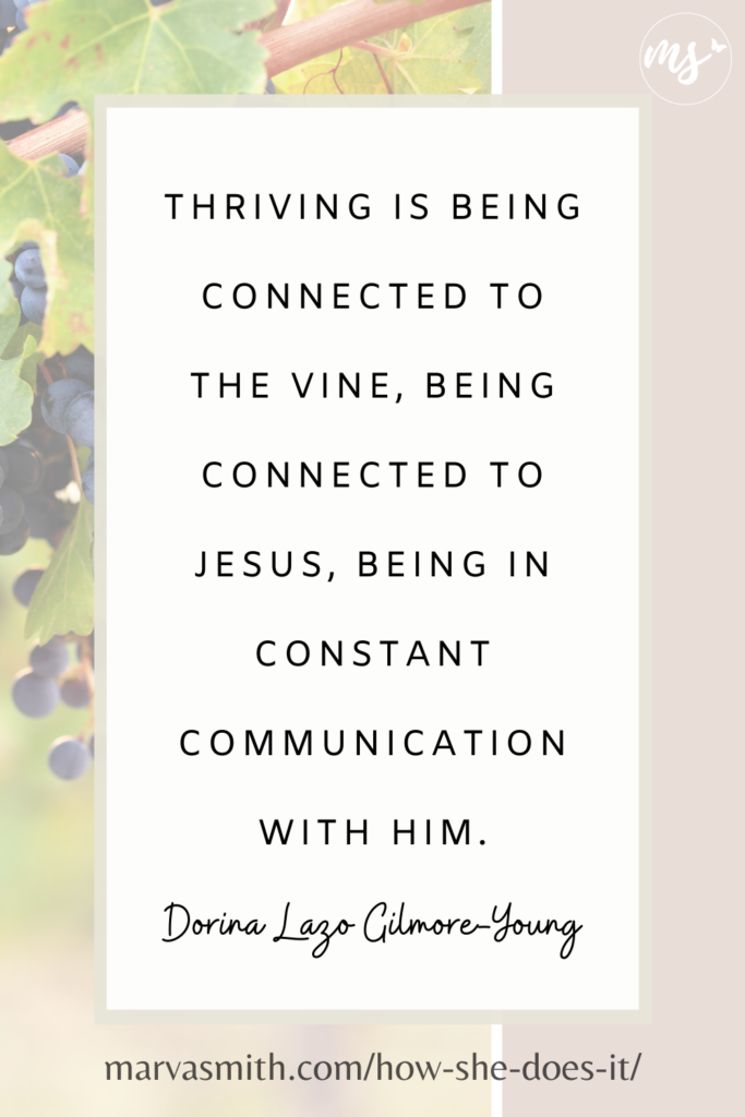 Thriving is being connected to the vine, being connected to Jesus, being in constant communication with Him. Dorina Lazo Gilmore-Young on How to Run Your Race Well