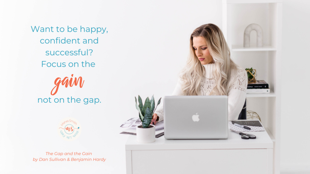 Want to be happy, confident and successful? Focus on the gain, not on the gap. A better way to measure success starts here. Marva Smith