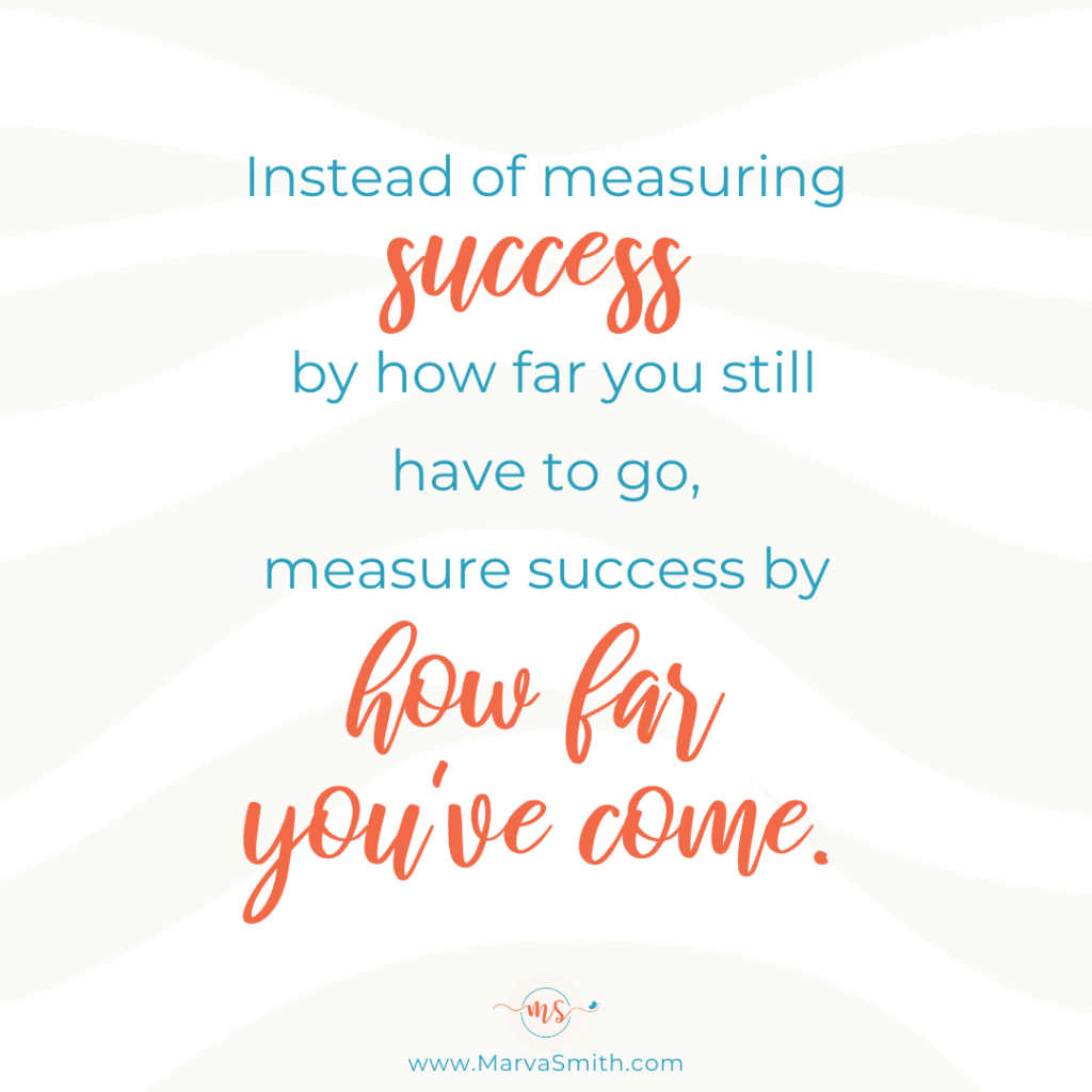 Measure success by how far you've come. A better way to measure success starts here. Marva Smith