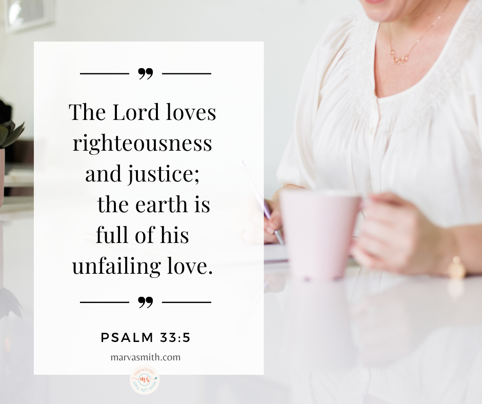 Psalm 33:5 - The Lord loves righteousness and justice; the earth is full of his unfailing love. - MarvaSmith.com