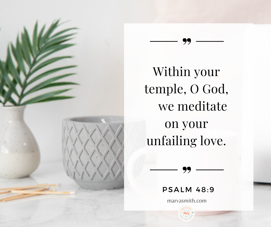 Psalm 48:9  Within your temple, O God, we meditate on your unfailing love. - God Loves Me - Marva Smith