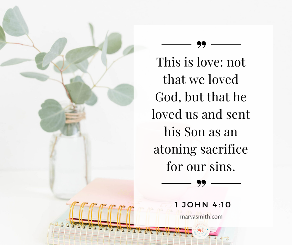1 John 4:10 - This is love: not that we loved God, but that he loved us and sent his Son as an atoning sacrifice for our sins. - God Loves Me