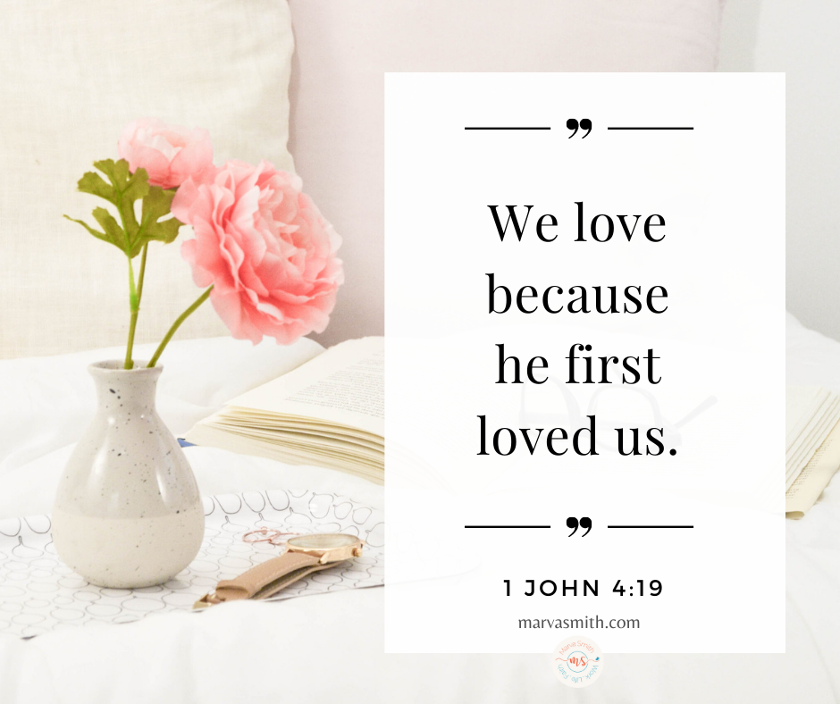 1 John 4:19 We love because he first loved us. - God Loves Me by Marva Smith